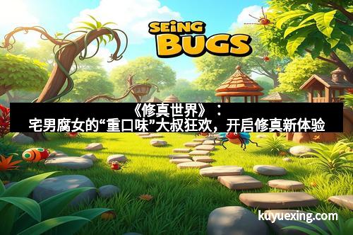 《修真世界》：宅男腐女的“重口味”大叔狂欢，开启修真新体验